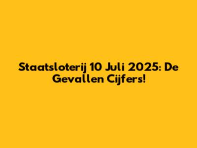 Staatsloterij 10 Juli 2025: De Gevallen Cijfers!