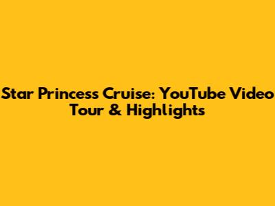 Star Princess Cruise: YouTube Video Tour & Highlights