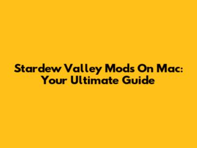 Stardew Valley Mods On Mac: Your Ultimate Guide
