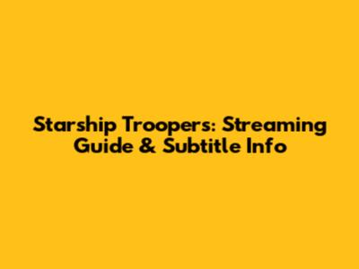 Starship Troopers: Streaming Guide & Subtitle Info