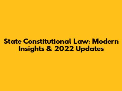 State Constitutional Law: Modern Insights & 2022 Updates