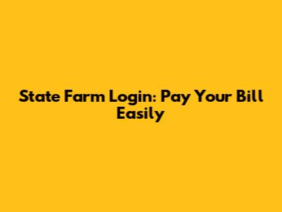 State Farm Login: Pay Your Bill Easily