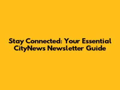 Stay Connected: Your Essential CityNews Newsletter Guide
