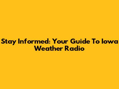 Stay Informed: Your Guide To Iowa Weather Radio
