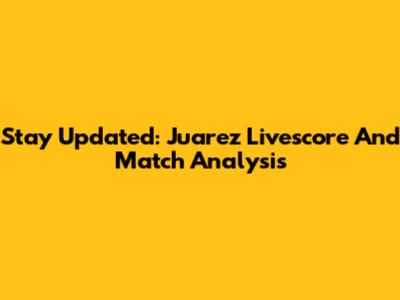 Stay Updated: Juarez Livescore And Match Analysis