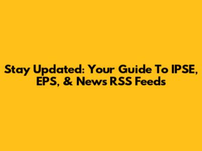 Stay Updated: Your Guide To IPSE, EPS, & News RSS Feeds