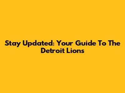 Stay Updated: Your Guide To The Detroit Lions