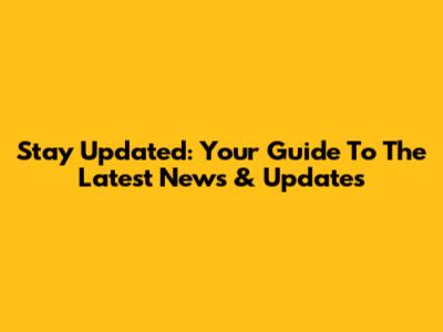 Stay Updated: Your Guide To The Latest News & Updates