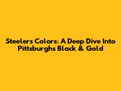 Steelers Colors: A Deep Dive Into Pittsburgh's Black & Gold