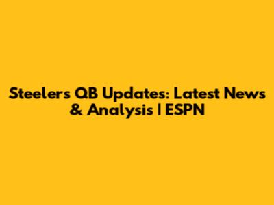 Steelers QB Updates: Latest News & Analysis | ESPN