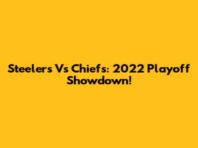 Steelers Vs Chiefs: 2022 Playoff Showdown!