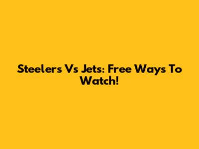 Steelers Vs Jets: Free Ways To Watch!