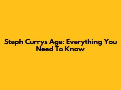 Steph Curry's Age: Everything You Need To Know