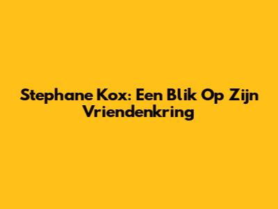 Stephane Kox: Een Blik Op Zijn Vriendenkring