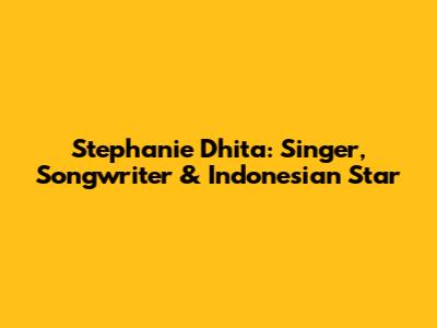 Stephanie Dhita: Singer, Songwriter & Indonesian Star