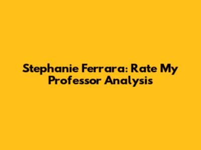 Stephanie Ferrara: Rate My Professor Analysis