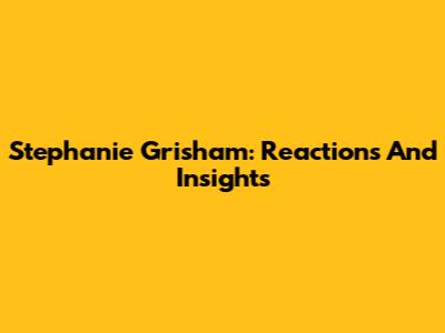 Stephanie Grisham: Reactions And Insights