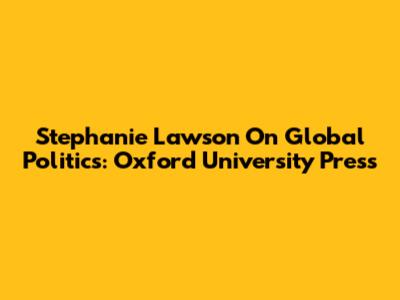 Stephanie Lawson On Global Politics: Oxford University Press