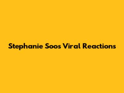 Stephanie Soo's Viral Reactions