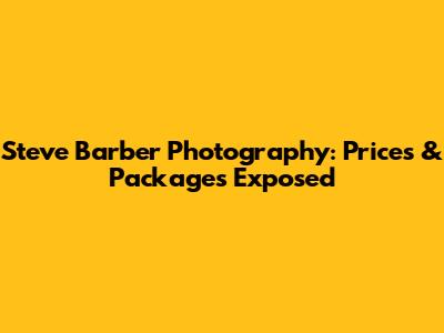 Steve Barber Photography: Prices & Packages Exposed