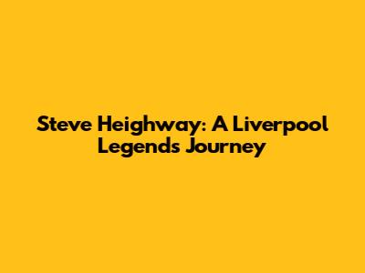 Steve Heighway: A Liverpool Legend's Journey