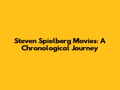 Steven Spielberg Movies: A Chronological Journey