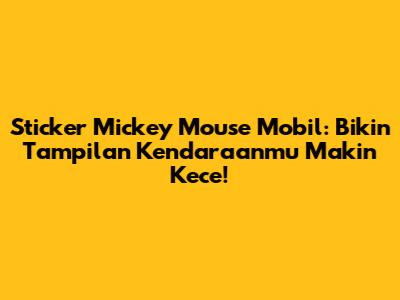 Sticker Mickey Mouse Mobil: Bikin Tampilan Kendaraanmu Makin Kece!