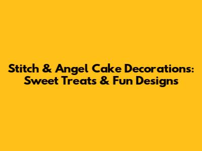 Stitch & Angel Cake Decorations: Sweet Treats & Fun Designs