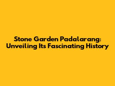 Stone Garden Padalarang: Unveiling Its Fascinating History