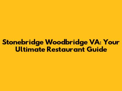 Stonebridge Woodbridge VA: Your Ultimate Restaurant Guide