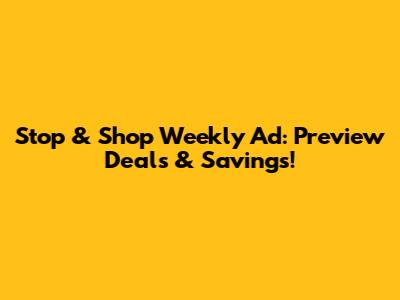 Stop & Shop Weekly Ad: Preview Deals & Savings!