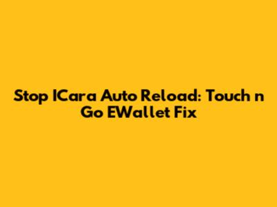 Stop ICara Auto Reload: Touch 'n Go EWallet Fix
