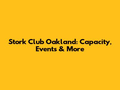 Stork Club Oakland: Capacity, Events & More