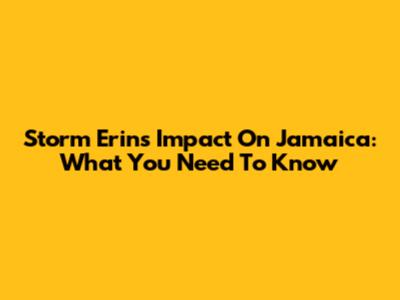 Storm Erin's Impact On Jamaica: What You Need To Know