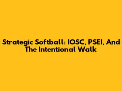 Strategic Softball: IOSC, PSEI, And The Intentional Walk