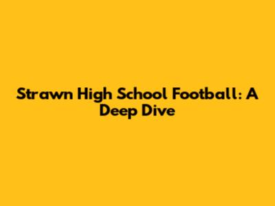 Strawn High School Football: A Deep Dive