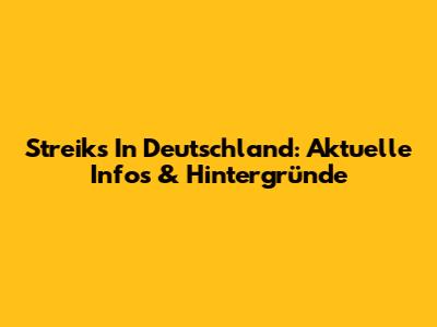 Streiks In Deutschland: Aktuelle Infos & Hintergründe