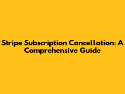 Stripe Subscription Cancellation: A Comprehensive Guide