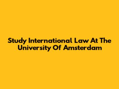 Study International Law At The University Of Amsterdam