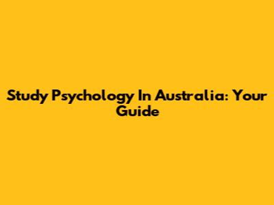 Study Psychology In Australia: Your Guide