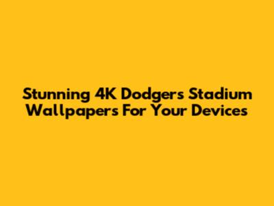 Stunning 4K Dodgers Stadium Wallpapers For Your Devices