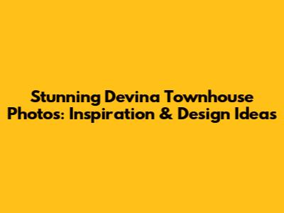 Stunning Devina Townhouse Photos: Inspiration & Design Ideas