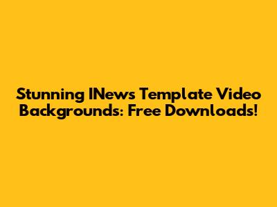 Stunning INews Template Video Backgrounds: Free Downloads!