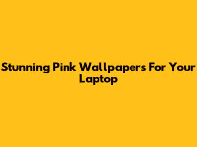 Stunning Pink Wallpapers For Your Laptop