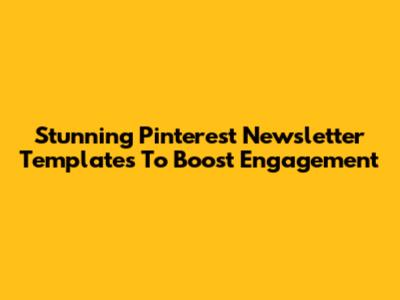 Stunning Pinterest Newsletter Templates To Boost Engagement