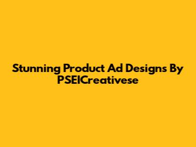 Stunning Product Ad Designs By PSEICreativese