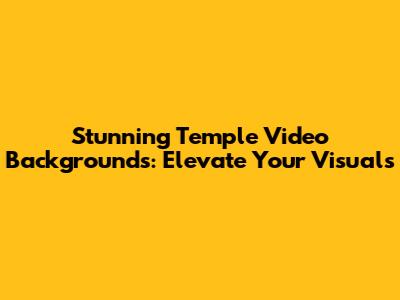 Stunning Temple Video Backgrounds: Elevate Your Visuals