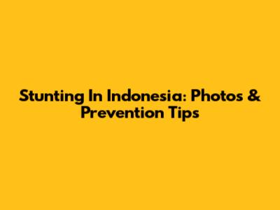 Stunting In Indonesia: Photos & Prevention Tips
