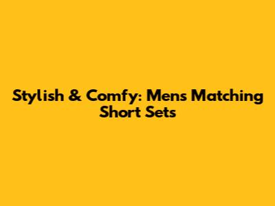 Stylish & Comfy: Men's Matching Short Sets