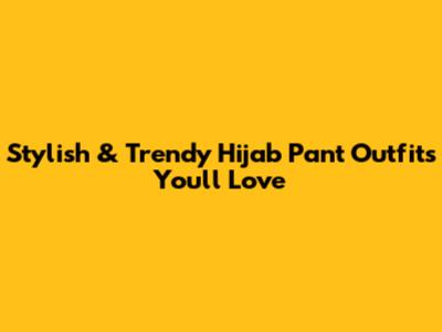 Stylish & Trendy Hijab Pant Outfits You'll Love